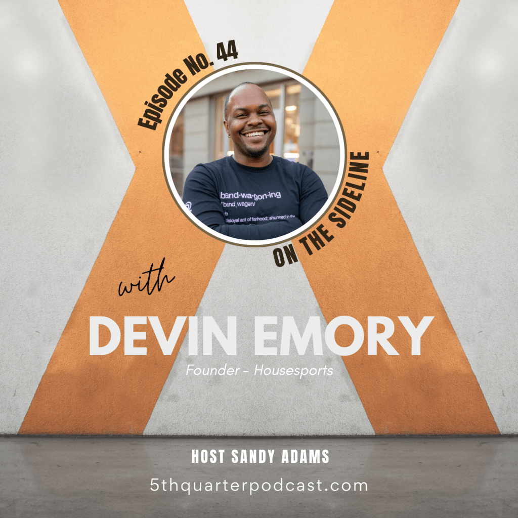 Ep. 44 On the Sideline with Devin Emory &&nbsp;Housesports